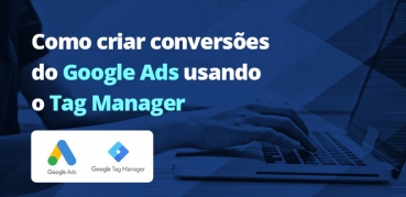 Como rastrear conversões no Google Ads usando o Tag Manager